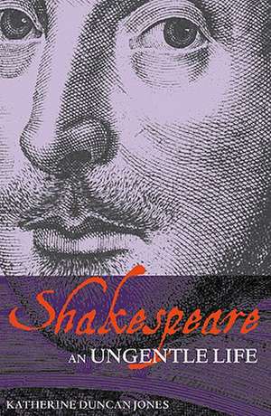 Shakespeare: An Ungentle Life de Prof Katherine Duncan-Jones