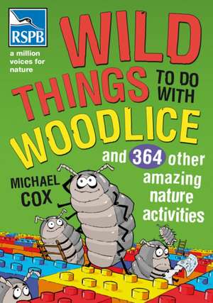 Wild Things To Do With Woodlice: And 364 Other Amazing Nature Activities de Michael Cox