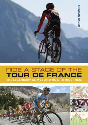 Ride a Stage of the Tour de France: The legendary climbs and how to ride them de Kristian Bauer