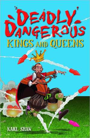 Deadly Dangerous Kings and Queens de Karl Shaw