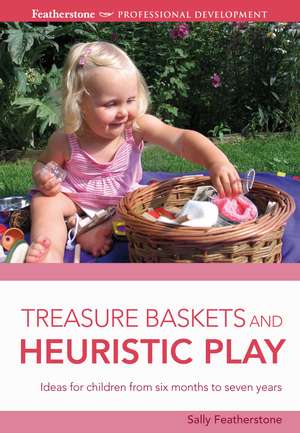 Treasure Baskets and Heuristic Play de Sally Featherstone