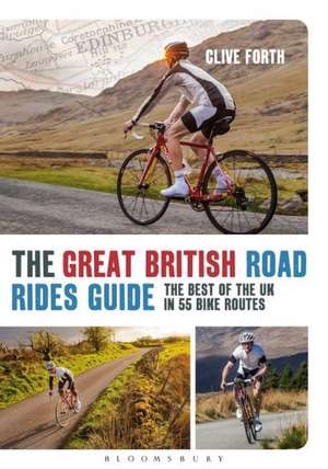 The Great British Road Rides Guide: The Best of the UK in 55 Bike Routes de Clive Forth