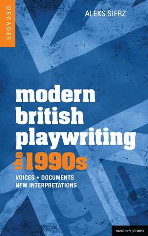 Modern British Playwriting: The 1990s: Voices, Documents, New Interpretations de Aleks Sierz