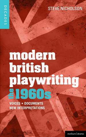 Modern British Playwriting: The 1960s: Voices, Documents, New Interpretations de Dr. Steve Nicholson