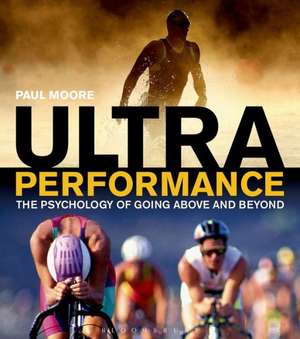 Ultra Performance: The Psychology of Endurance Sports de Paul Moore