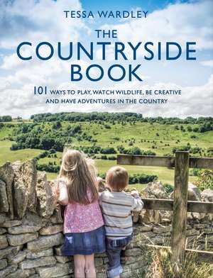 The Countryside Book: 101 Ways To Play, Watch Wildlife, Be Creative And Have Adventures In The Country de Tessa Wardley