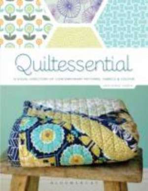 Quiltessential: A Visual Directory of Contemporary Patterns, Fabrics and Colours de Erin Harris