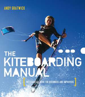 The Kiteboarding Manual: The essential guide for beginners and improvers de Andy Gratwick