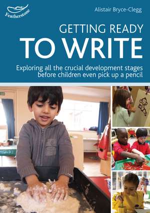 Getting ready to write: Exploring all the crucial development stages before children even pick up a pencil de Alistair Bryce-Clegg