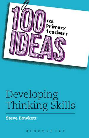 100 Ideas for Primary Teachers: Developing Thinking Skills de Steve Bowkett