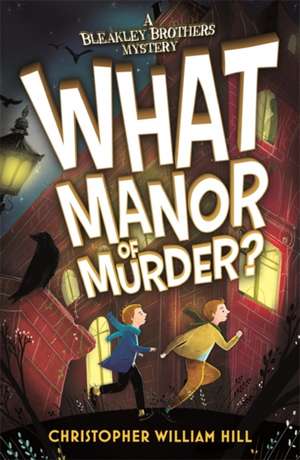 Bleakley Brothers Mystery: What Manor of Murder? de Christopher William Hill