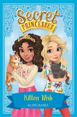 Secret Princesses: Kitten Wish de Rosie Banks