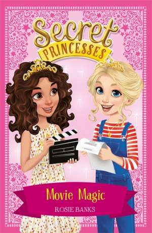 Secret Princesses: Movie Magic de Rosie Banks