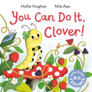 Hughes, H: Little Bugs Big Feelings: You Can Do It Clover de Hollie Hughes