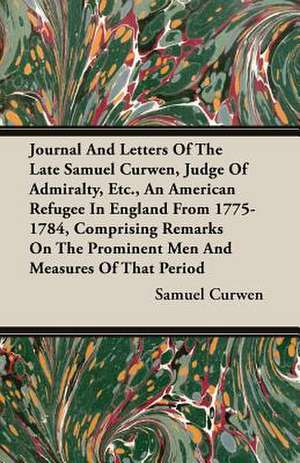 Journal and Letters of the Late Samuel Curwen, Judge of Admiralty, Etc., an American Refugee in England from 1775-1784, Comprising Remarks on the Prom: The Cursur O the World - A Northumbrian Poem of the Xivth Century in Four Versions, Two of Them Midland - Part VI de Samuel Curwen