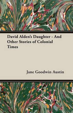 David Alden's Daughter - And Other Stories of Colonial Times de Jane Goodwin Austin