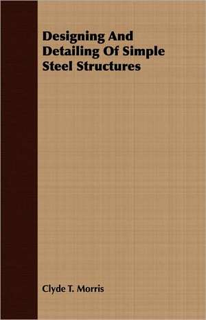 Designing and Detailing of Simple Steel Structures: A Physiologico-Theological Study de Clyde T. Morris