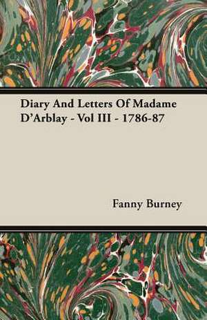 Diary and Letters of Madame D'Arblay - Vol III - 1786-87: Their History, Value, and Distinguishing Characteristics de Fanny Burney