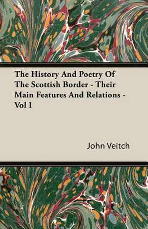 The History and Poetry of the Scottish Border - Their Main Features and Relations - Vol I: 1647-1649 de John Veitch