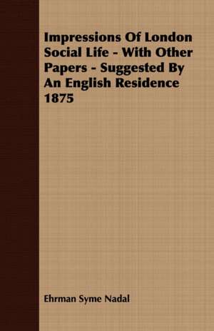 Impressions of London Social Life - With Other Papers - Suggested by an English Residence 1875 de Ehrman Syme Nadal