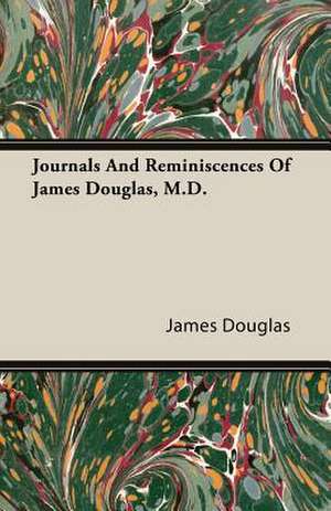 Journals and Reminiscences of James Douglas, M.D.: Containing an Account of the Author's Being Twice Captured by the English and Once by Gibbs the Pirate de James Douglas