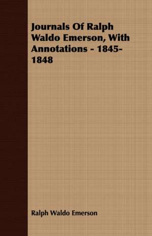 Journals of Ralph Waldo Emerson, with Annotations - 1845-1848: Containing an Account of the Author's Being Twice Captured by the English and Once by Gibbs the Pirate de Ralph Waldo Emerson