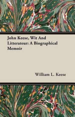 John Keese, Wit and Litterateur: A Biographical Memoir de William L. Keese