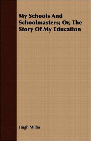 My Schools and Schoolmasters; Or, the Story of My Education: The Schulz Steam Turbine de Hugh Miller