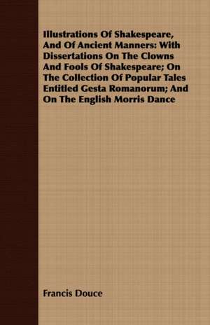 Illustrations of Shakespeare, and of Ancient Manners de Francis Douce