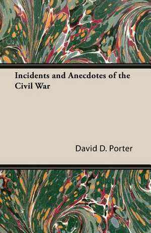 Incidents and Anecdotes of the Civil War de David D. Porter