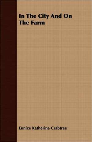 In the City and on the Farm: With Dissertations on the Clowns and Fools of Shakespeare; On the Collection of Popular Tales En de Eunice Katherine Crabtree