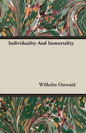 Individuality and Immortality: A Synopsis, with Characters, of the Genera, and an Enumeration of the Species of Ferns, with Synonymes, References, Et de Wilhelm Ostwald