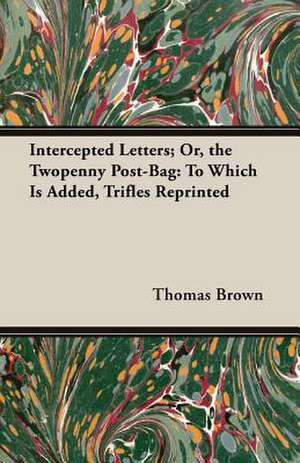 Intercepted Letters; Or, the Twopenny Post-Bag de Thomas Ph. D. Brown