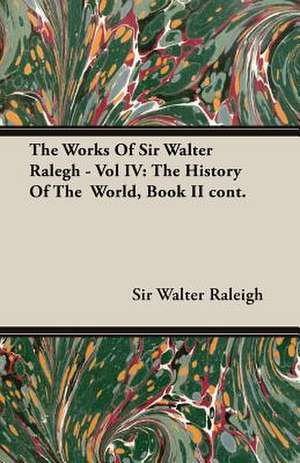 The Works of Sir Walter Ralegh - Vol IV de Walter Raleigh