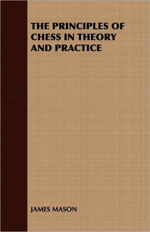 The Principles of Chess in Theory and Practice de Mason James Mason