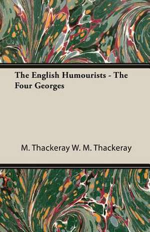 The English Humourists - The Four Georges de M. Thackeray W. M. Thackeray