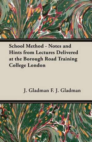 School Method - Notes and Hints from Lectures Delivered at the Borough Road Training College London de J. Gladman F. J. Gladman