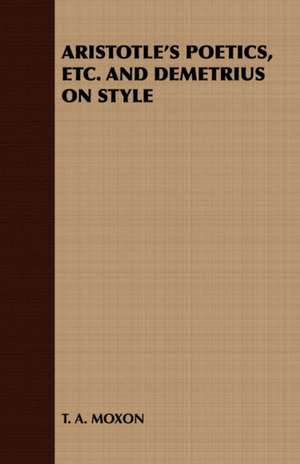 Aristotle's Poetics, Etc. and Demetrius on Style de A. Moxon T. a. Moxon