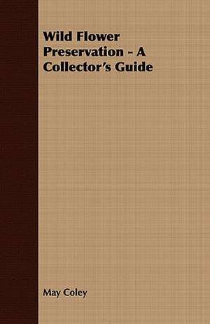 Wild Flower Preservation - A Collector's Guide de May Coley