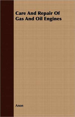 Care and Repair of Gas and Oil Engines: An Account of the Legislative and Other Measures Adopted in European Countries for Protecting Ancient Monuments and Ob de Anon