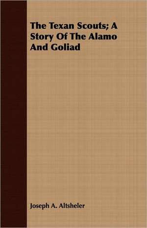 The Texan Scouts; A Story of the Alamo and Goliad: For Raising Heavy Bodies, for the Erection of Buildings, and for Hoisting Goods de Joseph A. Altsheler