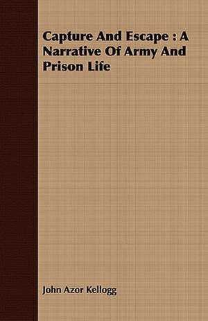 Capture and Escape: A Narrative of Army and Prison Life de John Azor Kellogg