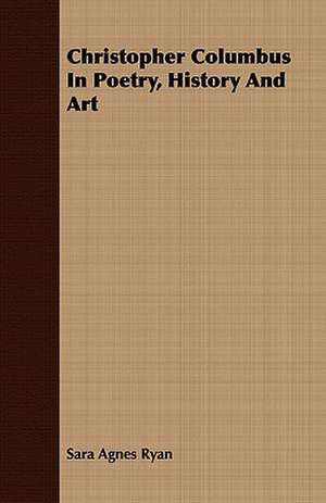 Christopher Columbus in Poetry, History and Art: Philip Schuyler and His Family de Sara Agnes Ryan