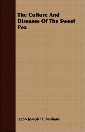 The Culture and Diseases of the Sweet Pea de Jacob Joseph Taubenhaus