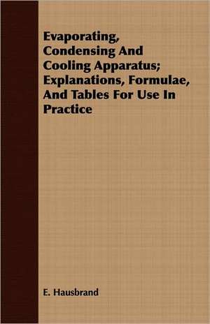 Evaporating, Condensing and Cooling Apparatus; Explanations, Formulae, and Tables for Use in Practice: Protestantism and Catholicity Compared in Their Effects on the Civilization of Europe de E. Hausbrand