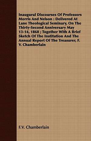 Inaugural Discourses of Professors Morris and Nelson: Delivered at Lane Theological Seminary, on the Thirty-Second Anniversary May 13-14, 1868; Togeth de F. V. Chamberlain