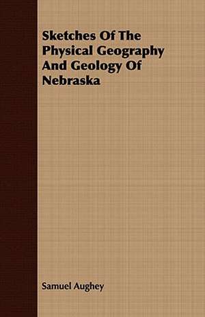 Sketches of the Physical Geography and Geology of Nebraska: Or, the Adventures of the Greyhound Club de Samuel Aughey