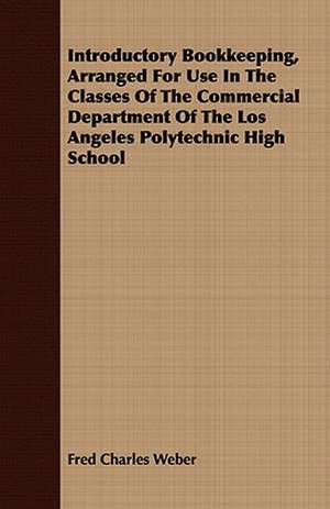 Introductory Bookkeeping, Arranged for Use in the Classes of the Commercial Department of the Los Angeles Polytechnic High School: An Anglo-Saxon Reader, with Philological Notes, a Brief Grammar, and a Vocabulary de Fred Charles Weber