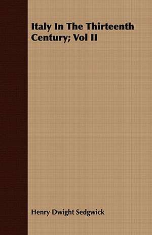 Italy in the Thirteenth Century; Vol II: A Study in the Historical Development of the Foreshadowings of the Christ in the Old Testament and Beyon de Henry Dwight Sedgwick