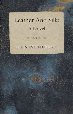 Leather and Silk: With Symposia on the Value of Humanistic Studies de John Esten Cooke